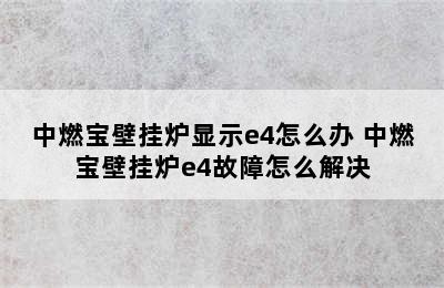 中燃宝壁挂炉显示e4怎么办 中燃宝壁挂炉e4故障怎么解决